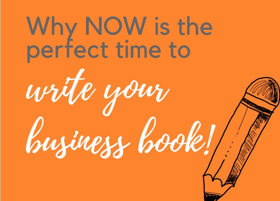 Why NOW is the PERFECT Time to Write Your Biz Book